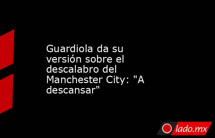                      Guardiola da su versión sobre el descalabro del Manchester City: 
