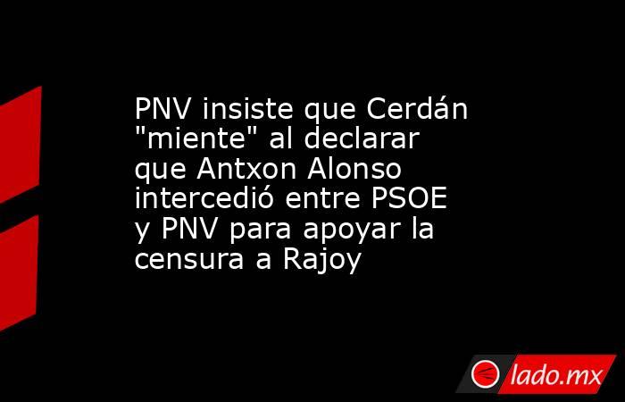 PNV insiste que Cerdán 