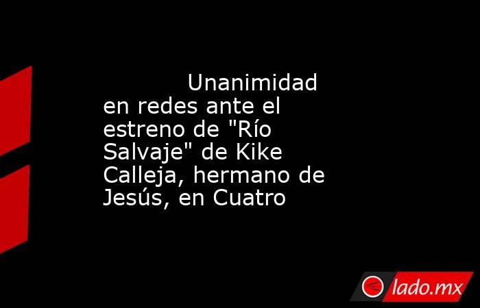                                                                                    Unanimidad en redes ante el estreno de 
