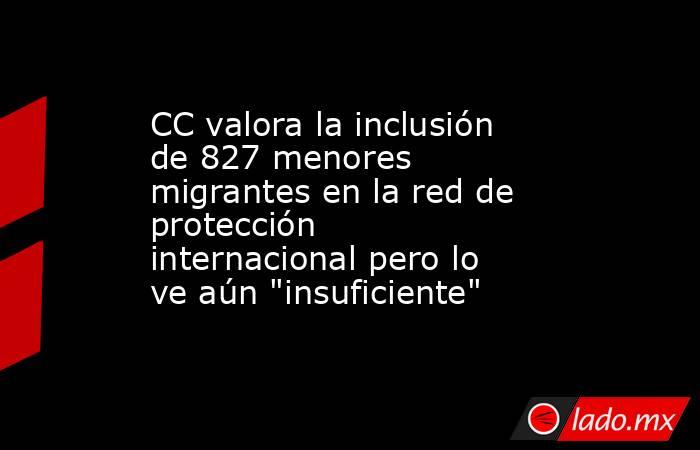 CC valora la inclusión de 827 menores migrantes en la red de protección internacional pero lo ve aún 