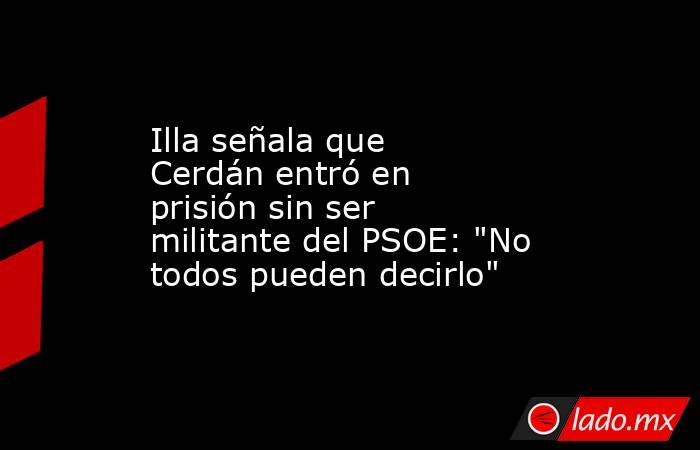 Illa señala que Cerdán entró en prisión sin ser militante del PSOE: 