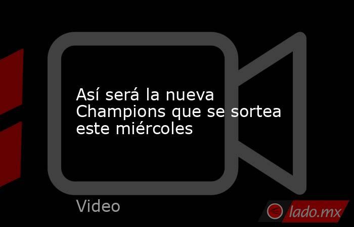                                                                                                                         Así será la nueva Champions que se sortea este miércoles                                                                               . Noticias en tiempo real