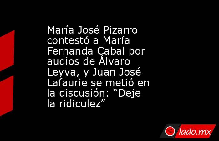 María José Pizarro contestó a María Fernanda Cabal por audios de Álvaro Leyva, y Juan José Lafaurie se metió en la discusión: “Deje la ridiculez”. Noticias en tiempo real