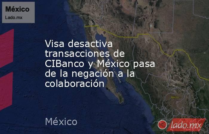 Visa desactiva transacciones de CIBanco y México pasa de la negación a la colaboración. Noticias en tiempo real