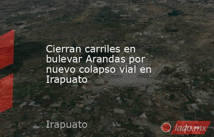 Cierran carriles en bulevar Arandas por nuevo colapso vial en Irapuato. Noticias en tiempo real