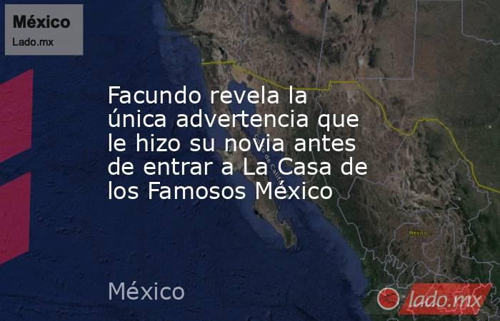Facundo revela la única advertencia que le hizo su novia antes de entrar a La Casa de los Famosos México. Noticias en tiempo real