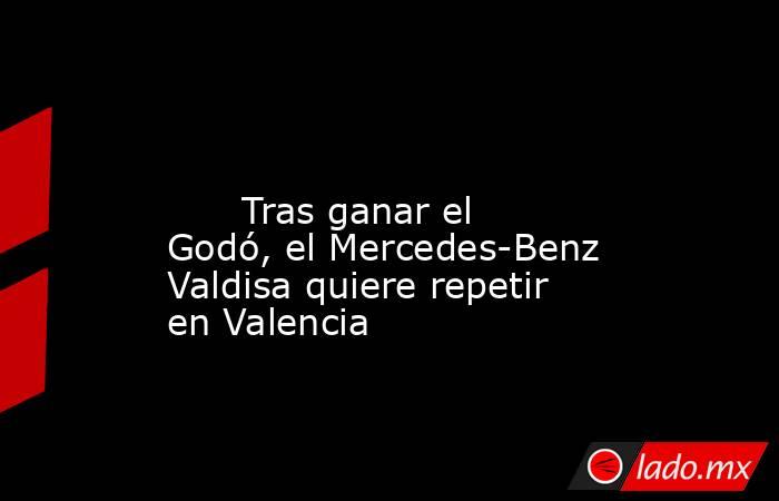                                                                                                                               Tras ganar el Godó, el Mercedes-Benz Valdisa quiere repetir en Valencia                                                          . Noticias en tiempo real