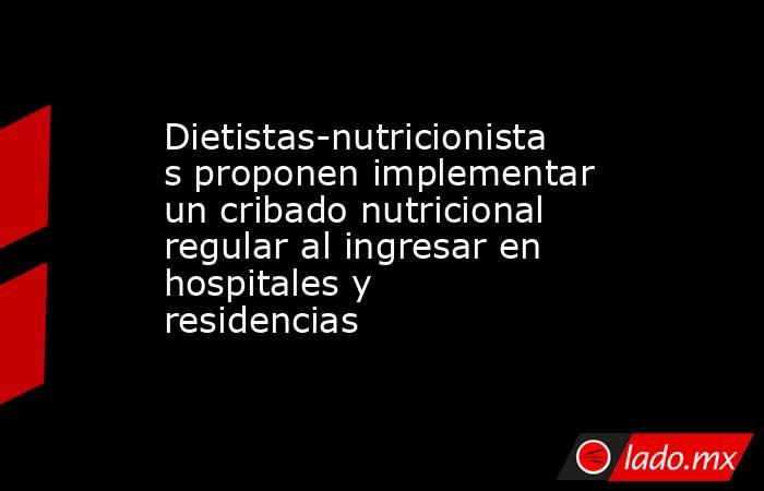 Dietistas-nutricionistas proponen implementar un cribado nutricional regular al ingresar en hospitales y residencias. Noticias en tiempo real
