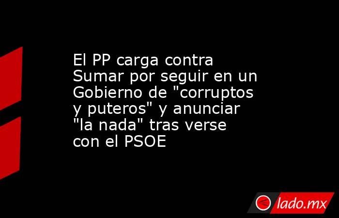 El PP carga contra Sumar por seguir en un Gobierno de 