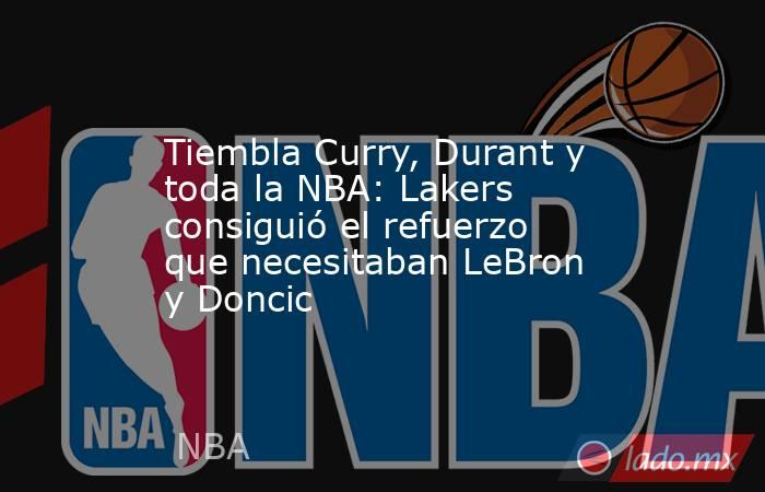 Tiembla Curry, Durant y toda la NBA: Lakers consiguió el refuerzo que necesitaban LeBron y Doncic. Noticias en tiempo real