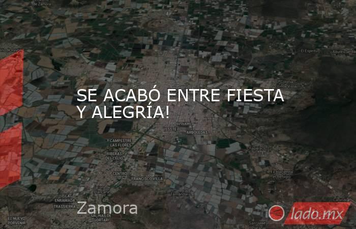 SE ACABÓ ENTRE FIESTA Y ALEGRÍA!. Noticias en tiempo real
