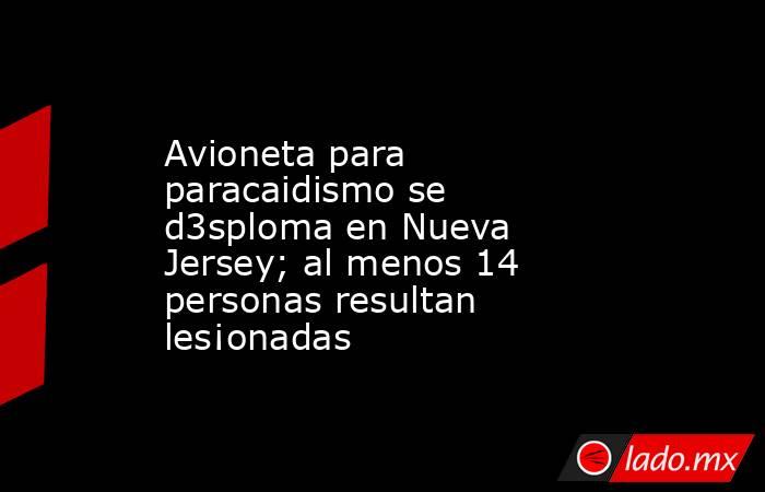 Avioneta para paracaidismo se d3sploma en Nueva Jersey; al menos 14 personas resultan les¡onadas. Noticias en tiempo real
