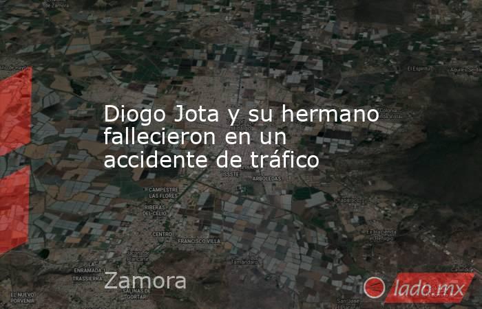 Diogo Jota y su hermano fallecieron en un accidente de tráfico. Noticias en tiempo real