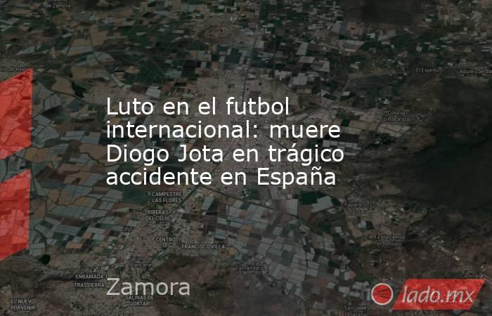Luto en el futbol internacional: muere Diogo Jota en trágico accidente en España. Noticias en tiempo real