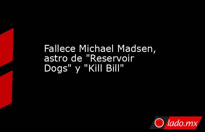 Fallece Michael Madsen, astro de 