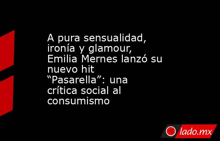 A pura sensualidad, ironía y glamour, Emilia Mernes lanzó su nuevo hit “Pasarella”: una crítica social al consumismo. Noticias en tiempo real