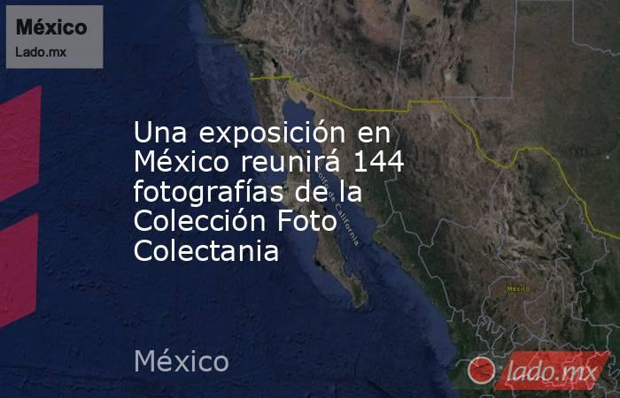 Una exposición en México reunirá 144 fotografías de la Colección Foto Colectania. Noticias en tiempo real