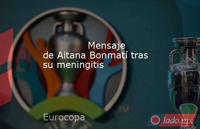                                       Mensaje de Aitana Bonmatí tras su meningitis                                  . Noticias en tiempo real