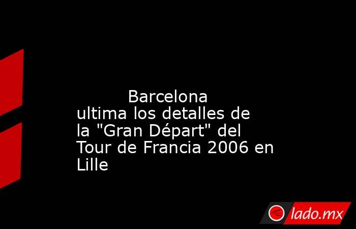                                                                                                                                  Barcelona ultima los detalles de la 