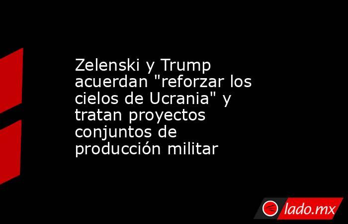 Zelenski y Trump acuerdan 