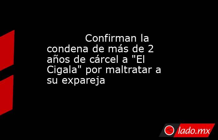                                                                                    Confirman la condena de más de 2 años de cárcel a 