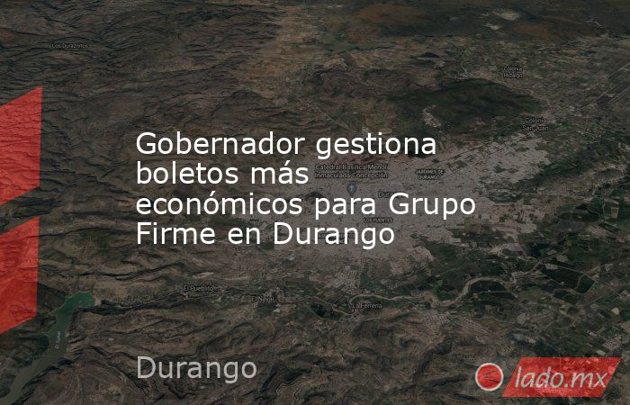 Gobernador gestiona boletos más económicos para Grupo Firme en Durango. Noticias en tiempo real