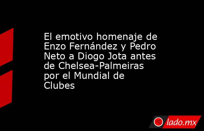 El emotivo homenaje de Enzo Fernández y Pedro Neto a Diogo Jota antes de Chelsea-Palmeiras por el Mundial de Clubes . Noticias en tiempo real