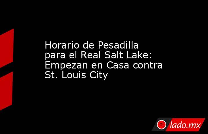Horario de Pesadilla para el Real Salt Lake: Empezan en Casa contra St. Louis City. Noticias en tiempo real