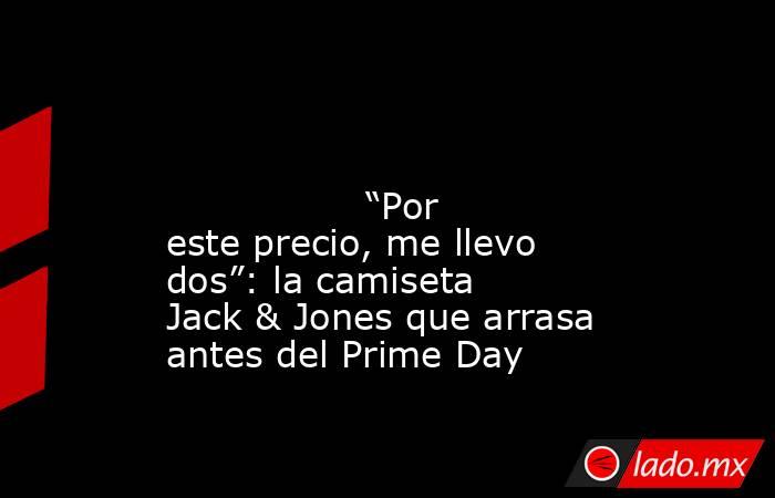                                                                                                                                         “Por este precio, me llevo dos”: la camiseta Jack & Jones que arrasa antes del Prime Day                               . Noticias en tiempo real
