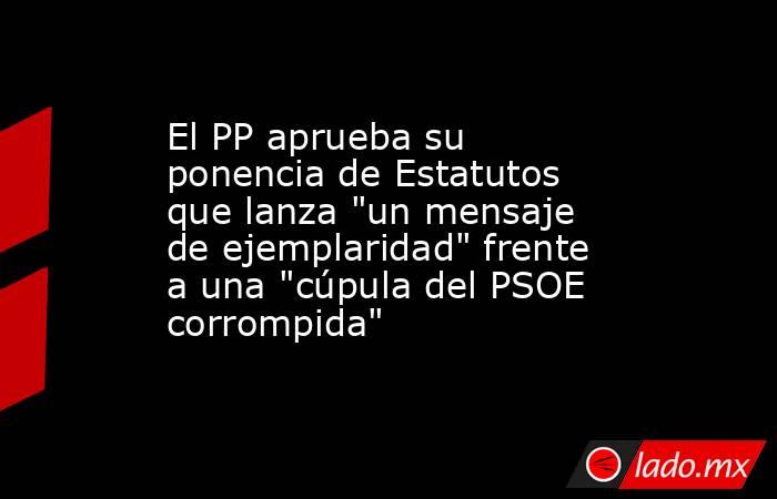 El PP aprueba su ponencia de Estatutos que lanza 