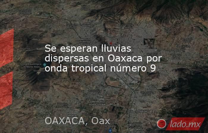 Se esperan lluvias dispersas en Oaxaca por onda tropical número 9. Noticias en tiempo real
