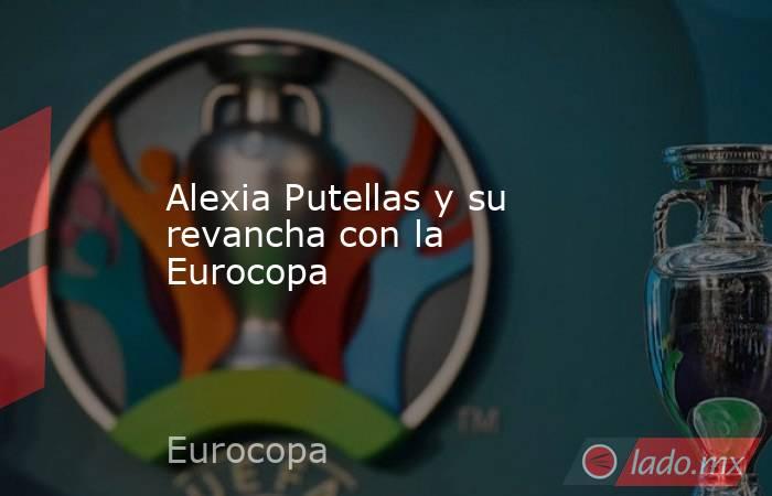 Alexia Putellas y su revancha con la Eurocopa. Noticias en tiempo real
