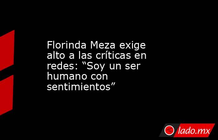 Florinda Meza exige alto a las críticas en redes: “Soy un ser humano con sentimientos”. Noticias en tiempo real