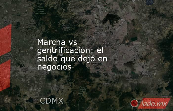 Marcha vs gentrificación: el saldo que dejó en negocios. Noticias en tiempo real