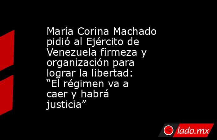 María Corina Machado pidió al Ejército de Venezuela firmeza y organización para lograr la libertad: “El régimen va a caer y habrá justicia” . Noticias en tiempo real