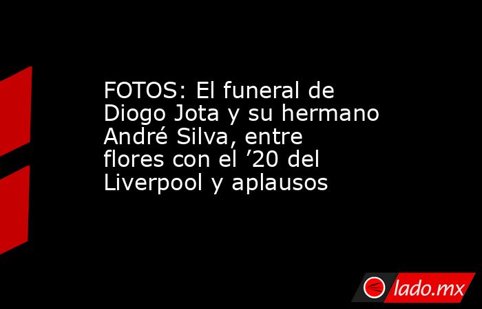 FOTOS: El funeral de Diogo Jota y su hermano André Silva, entre flores con el ’20 del Liverpool y aplausos. Noticias en tiempo real