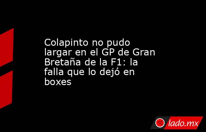 Colapinto no pudo largar en el GP de Gran Bretaña de la F1: la falla que lo dejó en boxes. Noticias en tiempo real
