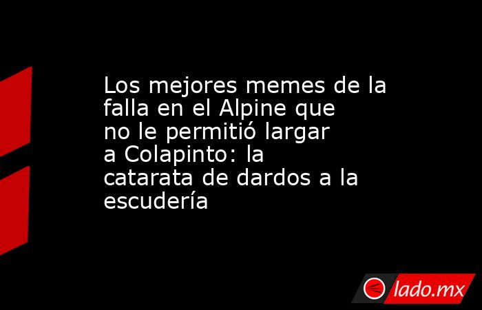 Los mejores memes de la falla en el Alpine que no le permitió largar a Colapinto: la catarata de dardos a la escudería. Noticias en tiempo real