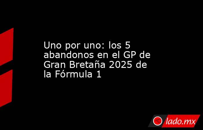 Uno por uno: los 5 abandonos en el GP de Gran Bretaña 2025 de la Fórmula 1. Noticias en tiempo real