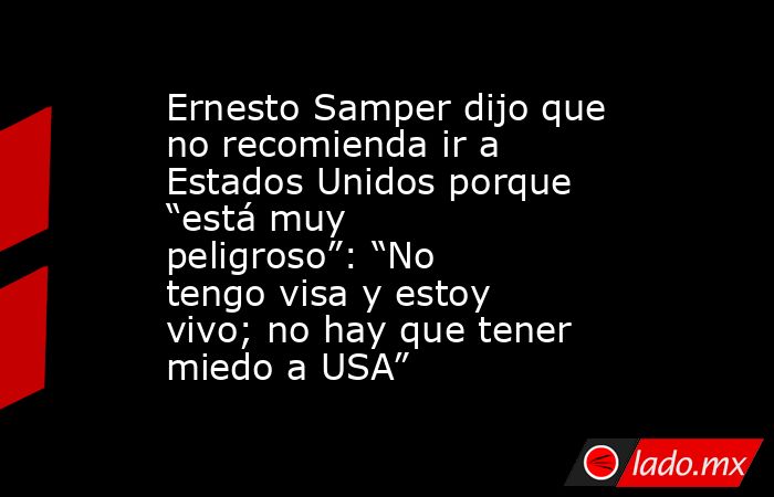 Ernesto Samper dijo que no recomienda ir a Estados Unidos porque “está muy peligroso”: “No tengo visa y estoy vivo; no hay que tener miedo a USA”. Noticias en tiempo real