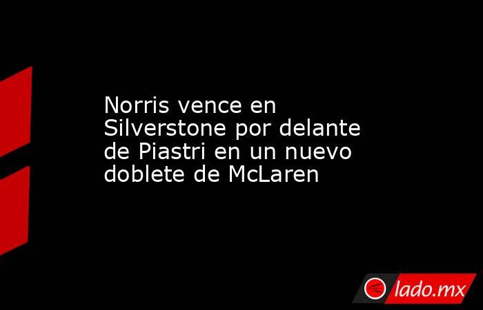 Norris vence en Silverstone por delante de Piastri en un nuevo doblete de McLaren. Noticias en tiempo real