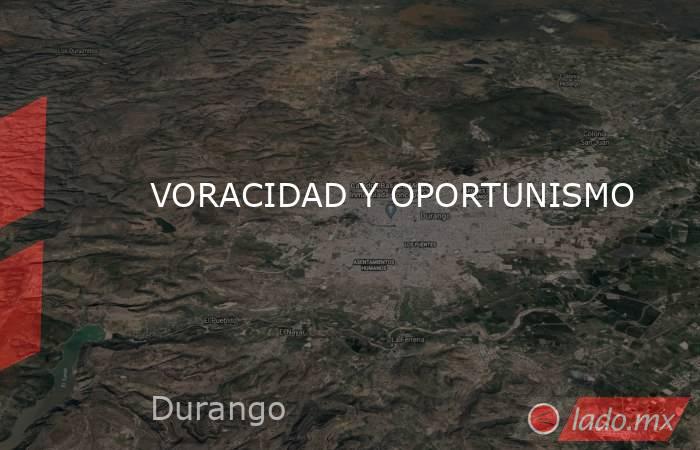 VORACIDAD Y OPORTUNISMO. Noticias en tiempo real