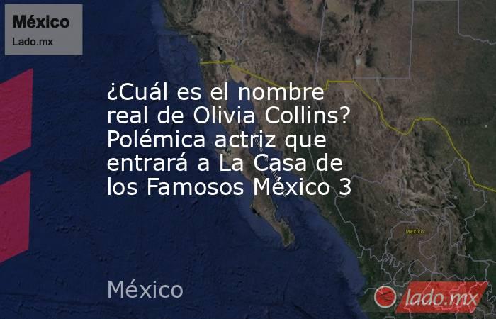 ¿Cuál es el nombre real de Olivia Collins? Polémica actriz que entrará a La Casa de los Famosos México 3  . Noticias en tiempo real