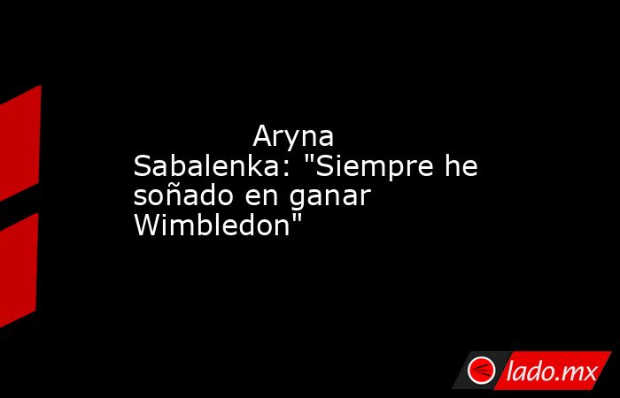                                     Aryna Sabalenka: 