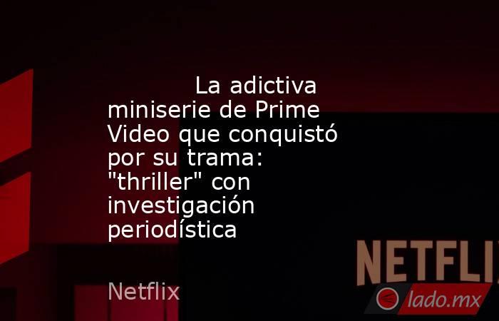                                                                                    La adictiva miniserie de Prime Video que conquistó por su trama: 