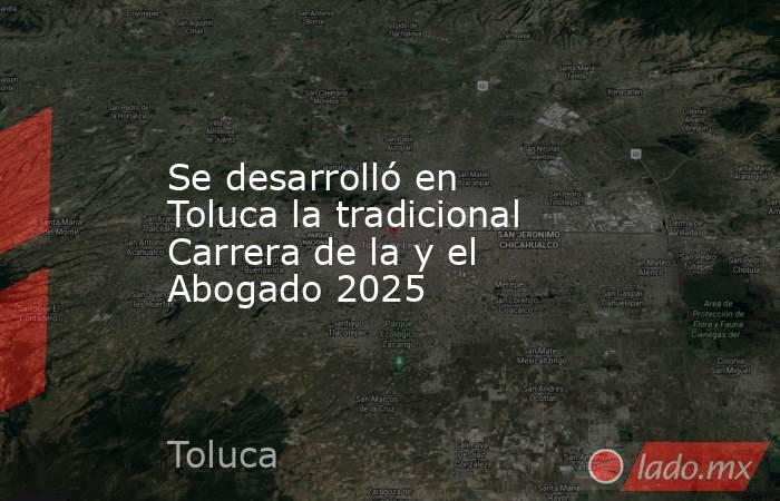 Se desarrolló en Toluca la tradicional Carrera de la y el Abogado 2025. Noticias en tiempo real