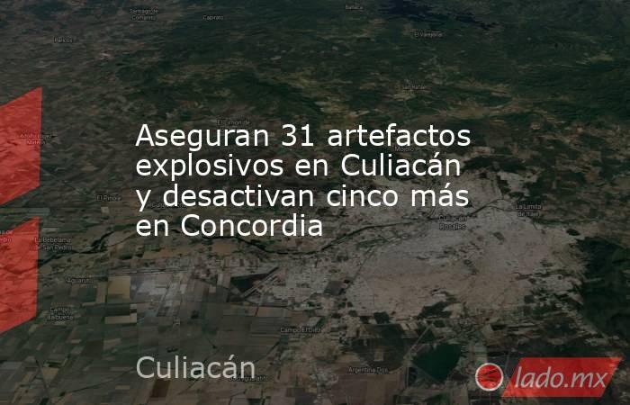 Aseguran 31 artefactos explosivos en Culiacán y desactivan cinco más en Concordia. Noticias en tiempo real
