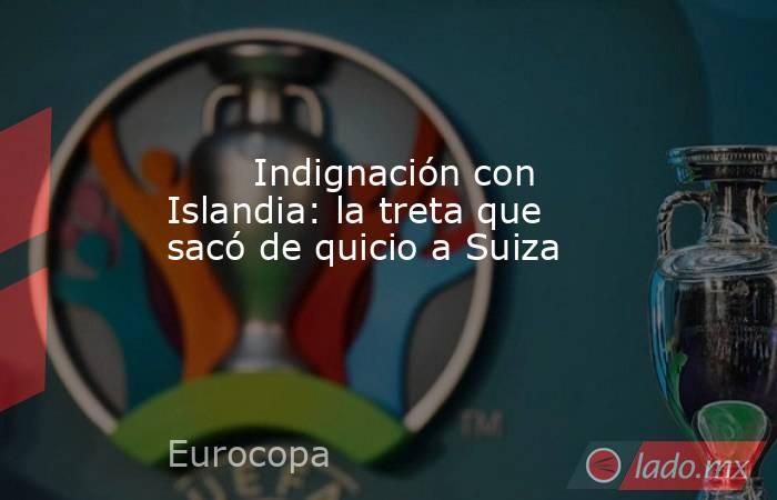                                Indignación con Islandia: la treta que sacó de quicio a Suiza                           . Noticias en tiempo real