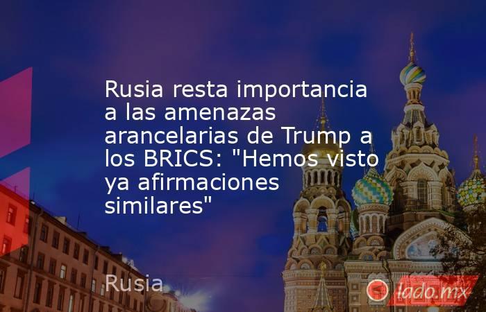 Rusia resta importancia a las amenazas arancelarias de Trump a los BRICS: 
