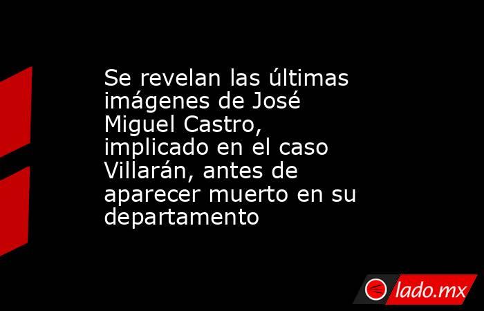 Se revelan las últimas imágenes de José Miguel Castro, implicado en el caso Villarán, antes de aparecer muerto en su departamento . Noticias en tiempo real